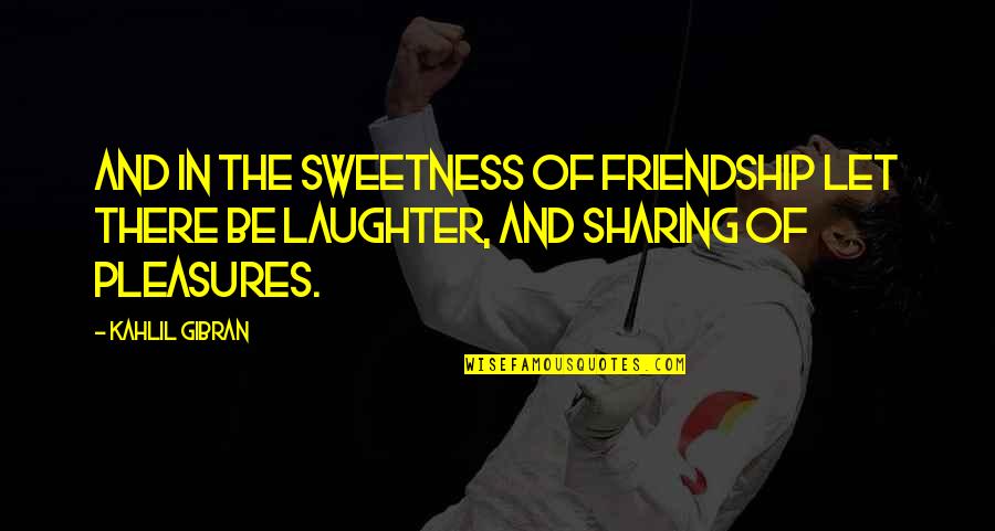 Laughter And Friendship Quotes By Kahlil Gibran: And in the sweetness of friendship let there