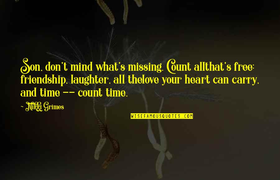 Laughter And Friendship Quotes By Nikki Grimes: Son, don't mind what's missing. Count allthat's free: Laughter And Friendship Quotes By Nikki Grimes: Son, don't mind what's missing. Count allthat's free: