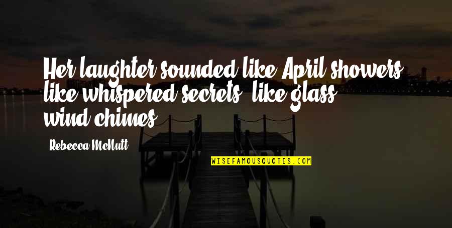 Laughter And Friendship Quotes By Rebecca McNutt: Her laughter sounded like April showers, like whispered Laughter And Friendship Quotes By Rebecca McNutt: Her laughter sounded like April showers, like whispered