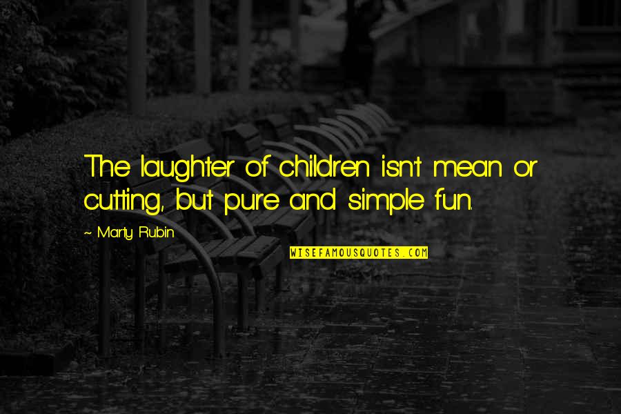 Laughter And Fun Quotes By Marty Rubin: The laughter of children isn't mean or cutting,