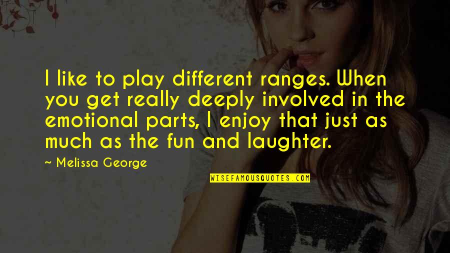 Laughter And Fun Quotes By Melissa George: I like to play different ranges. When you