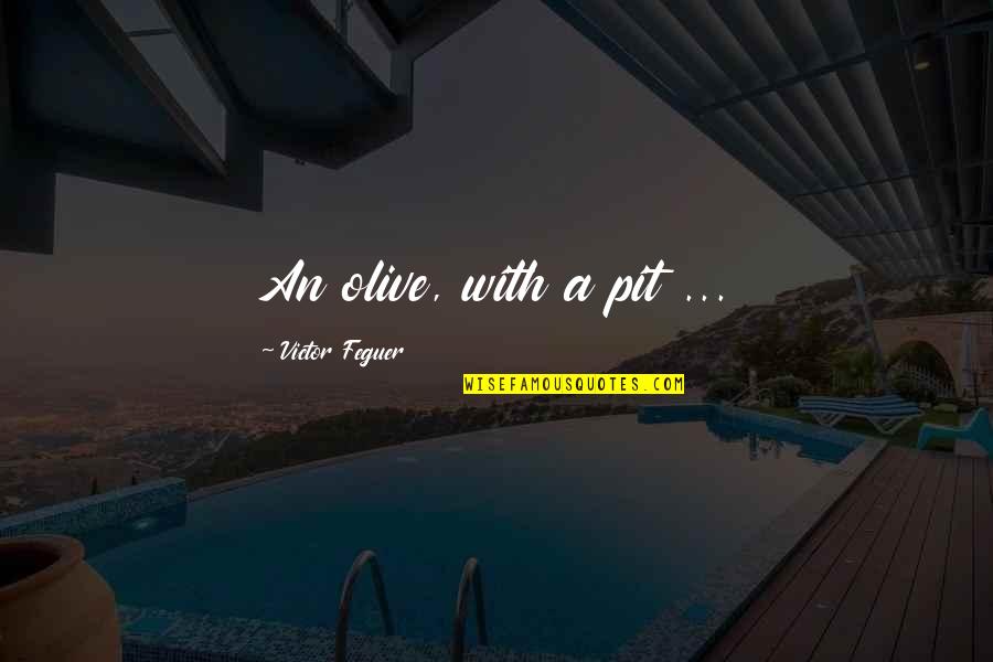 Laughter And Giggles Quotes By Victor Feguer: An olive, with a pit ...