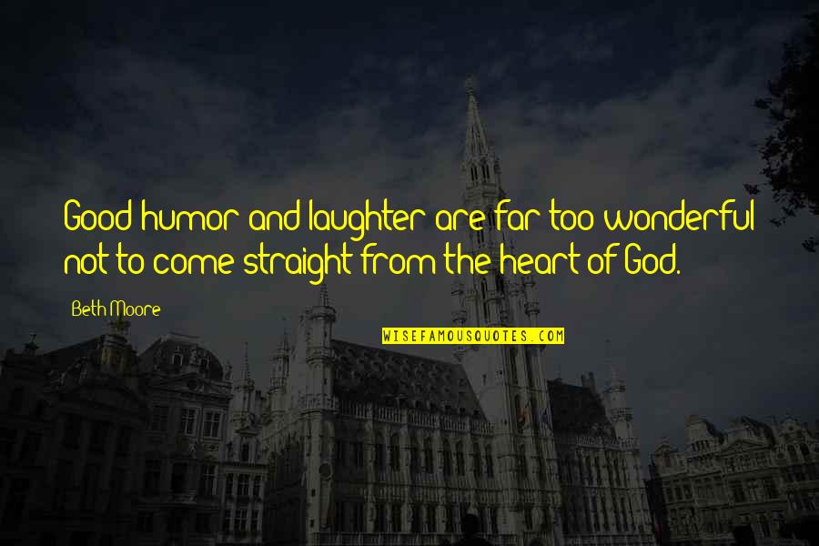 Laughter And God Quotes By Beth Moore: Good humor and laughter are far too wonderful