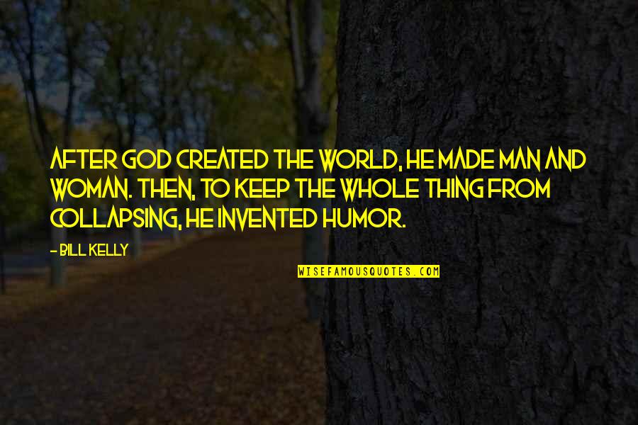 Laughter And God Quotes By Bill Kelly: After God created the world, He made man Laughter And God Quotes By Bill Kelly: After God created the world, He made man