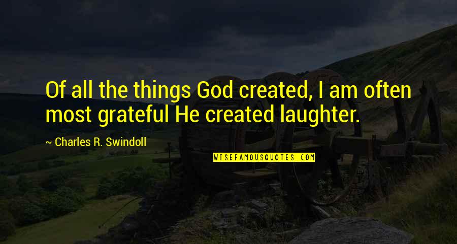 Laughter And God Quotes By Charles R. Swindoll: Of all the things God created, I am Laughter And God Quotes By Charles R. Swindoll: Of all the things God created, I am