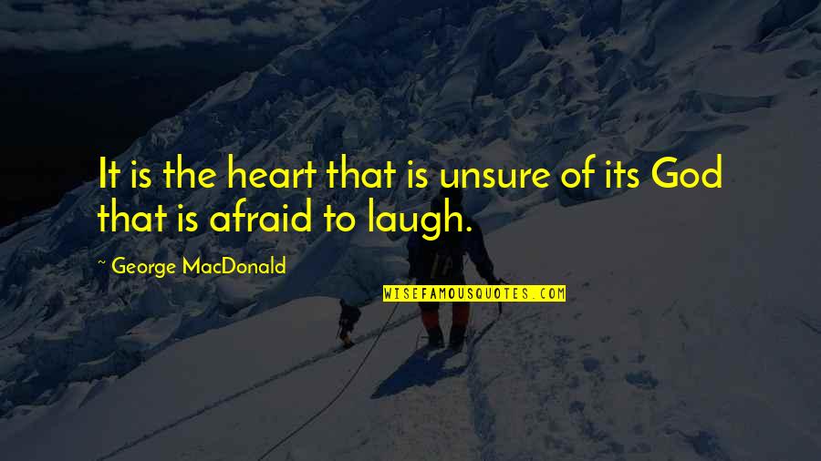 Laughter And God Quotes By George MacDonald: It is the heart that is unsure of Laughter And God Quotes By George MacDonald: It is the heart that is unsure of