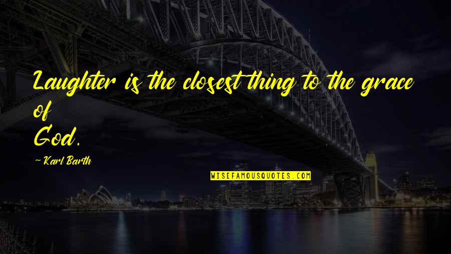 Laughter And God Quotes By Karl Barth: Laughter is the closest thing to the grace Laughter And God Quotes By Karl Barth: Laughter is the closest thing to the grace