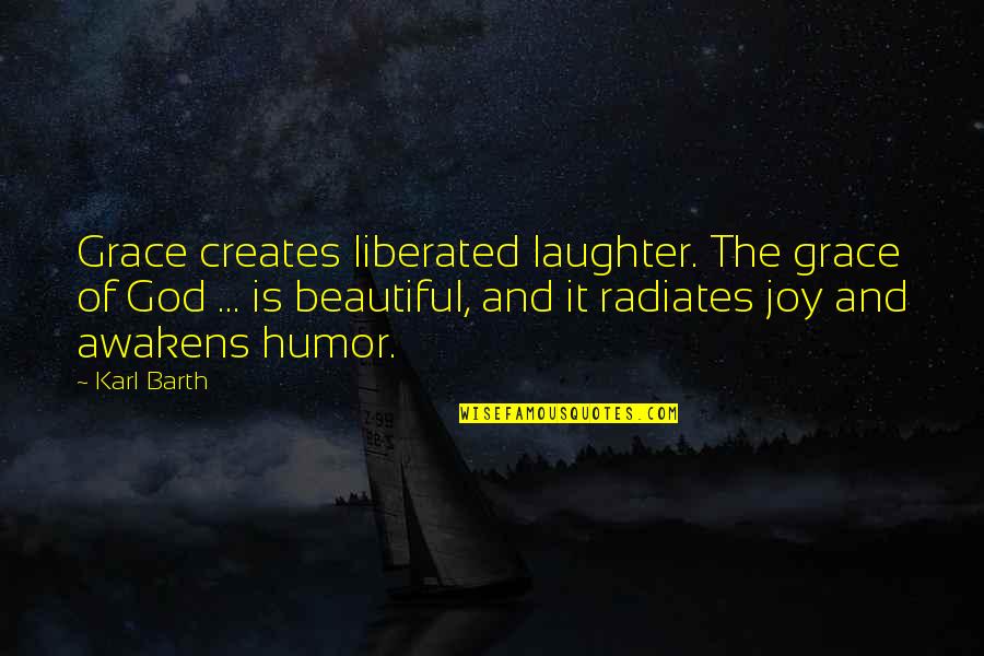 Laughter And God Quotes By Karl Barth: Grace creates liberated laughter. The grace of God