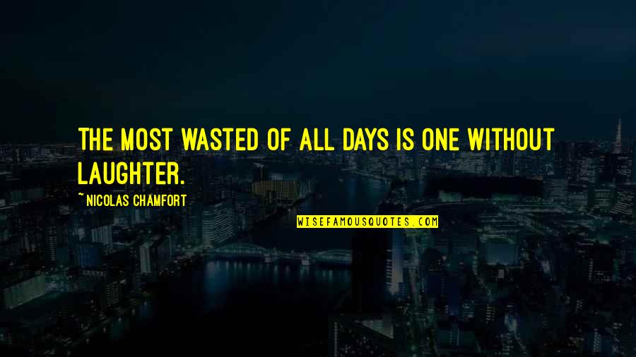 Laughter And God Quotes By Nicolas Chamfort: The most wasted of all days is one