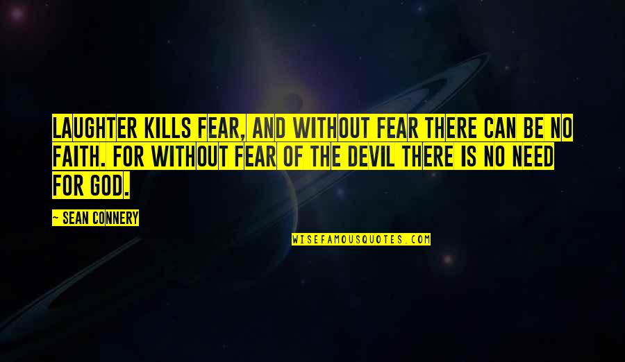 Laughter And God Quotes By Sean Connery: Laughter kills fear, and without fear there can Laughter And God Quotes By Sean Connery: Laughter kills fear, and without fear there can