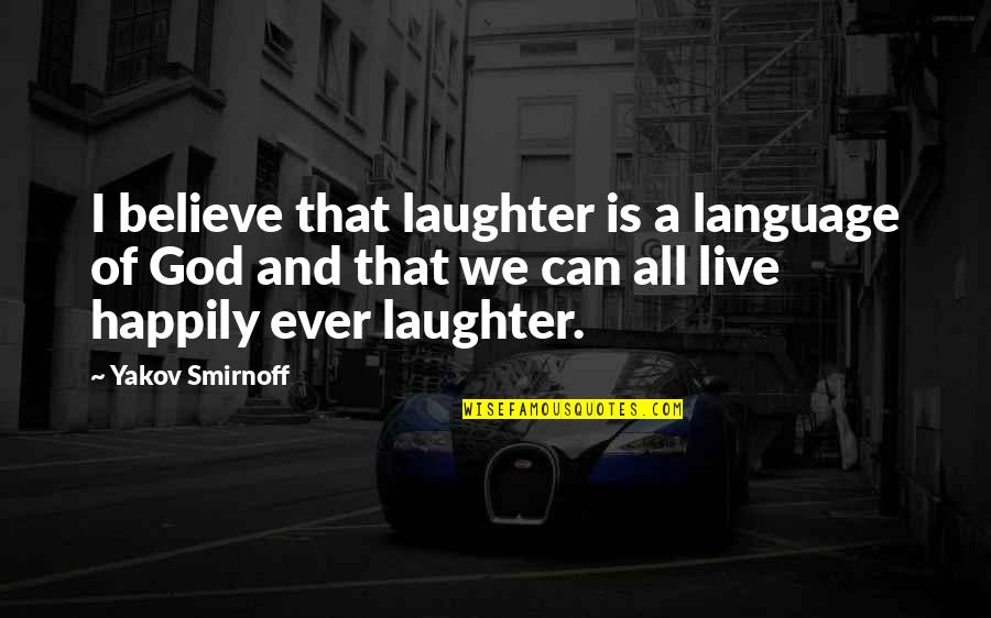 Laughter And God Quotes By Yakov Smirnoff: I believe that laughter is a language of