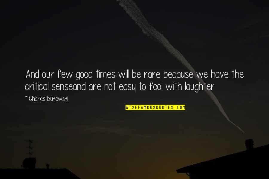 Laughter And Good Times Quotes By Charles Bukowski: And our few good times will be rare