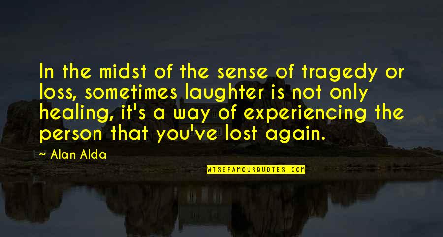 Laughter And Healing Quotes By Alan Alda: In the midst of the sense of tragedy Laughter And Healing Quotes By Alan Alda: In the midst of the sense of tragedy