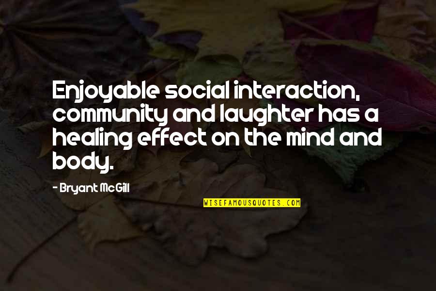 Laughter And Healing Quotes By Bryant McGill: Enjoyable social interaction, community and laughter has a Laughter And Healing Quotes By Bryant McGill: Enjoyable social interaction, community and laughter has a
