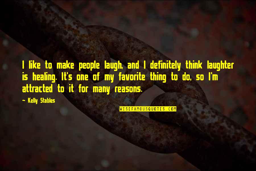 Laughter And Healing Quotes By Kelly Stables: I like to make people laugh, and I Laughter And Healing Quotes By Kelly Stables: I like to make people laugh, and I
