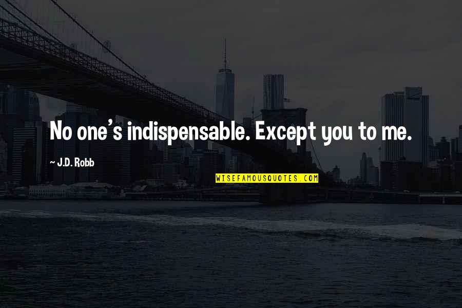 Laughter And Health Quotes By J.D. Robb: No one's indispensable. Except you to me. Laughter And Health Quotes By J.D. Robb: No one's indispensable. Except you to me.