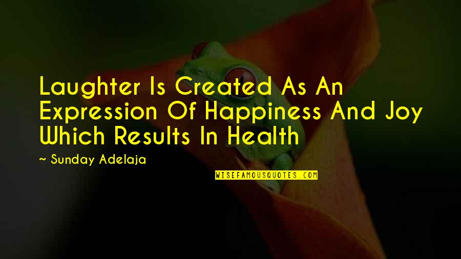 Laughter And Health Quotes By Sunday Adelaja: Laughter Is Created As An Expression Of Happiness