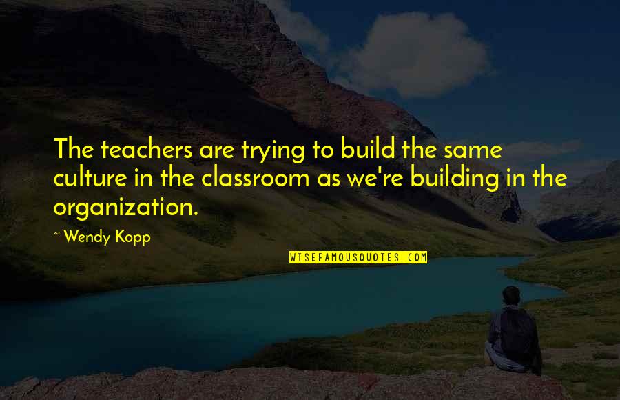 Laughter And Health Quotes By Wendy Kopp: The teachers are trying to build the same