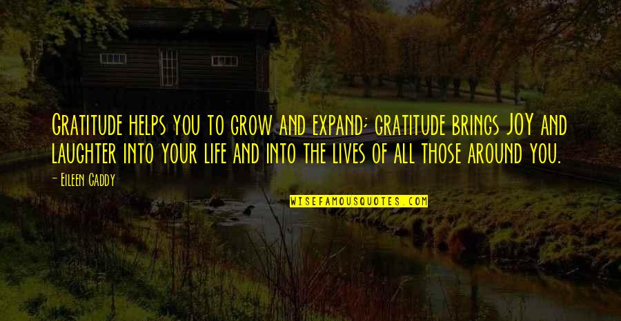 Laughter And Joy Quotes By Eileen Caddy: Gratitude helps you to grow and expand; gratitude