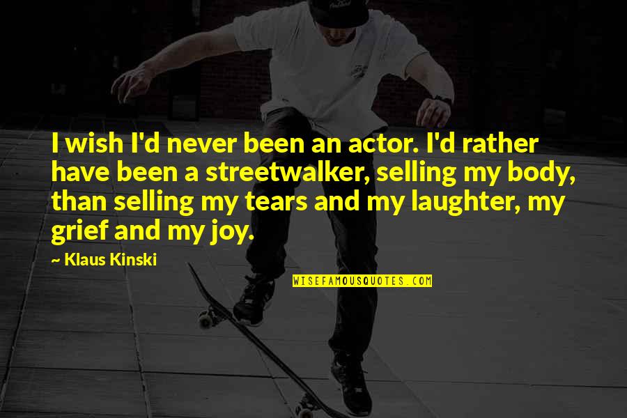 Laughter And Joy Quotes By Klaus Kinski: I wish I'd never been an actor. I'd