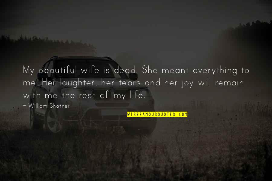 Laughter And Joy Quotes By William Shatner: My beautiful wife is dead. She meant everything