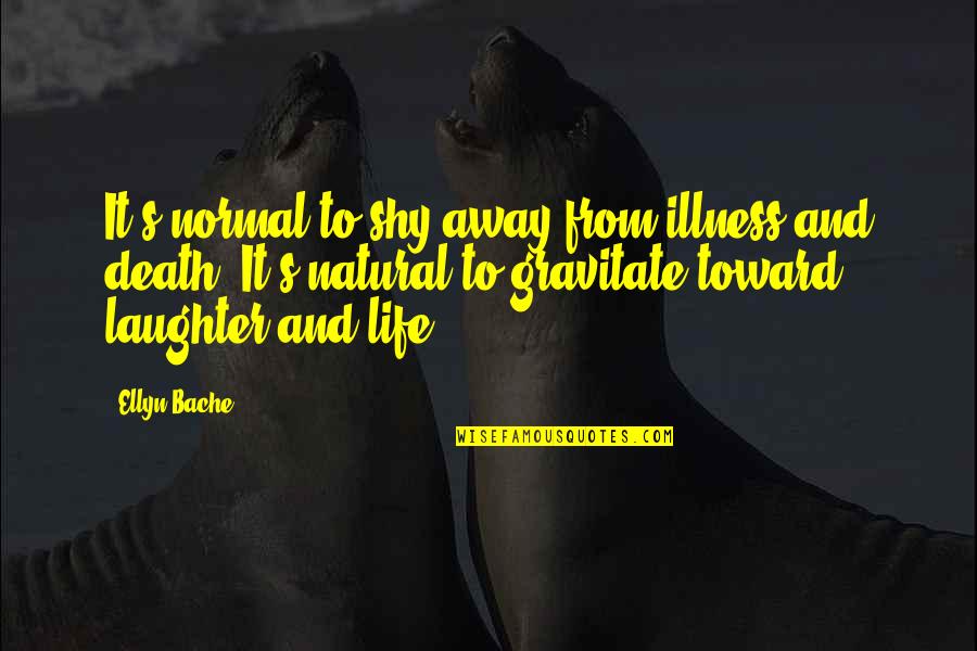 Laughter And Life Quotes By Ellyn Bache: It's normal to shy away from illness and