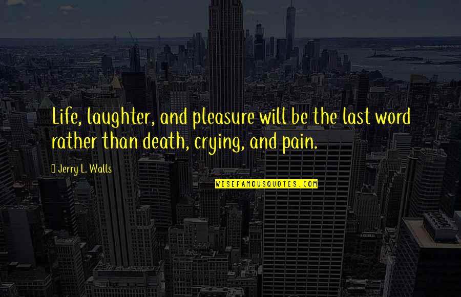 Laughter And Life Quotes By Jerry L. Walls: Life, laughter, and pleasure will be the last