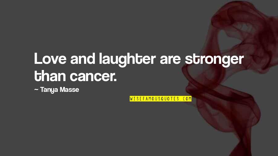 Laughter And Life Quotes By Tanya Masse: Love and laughter are stronger than cancer.