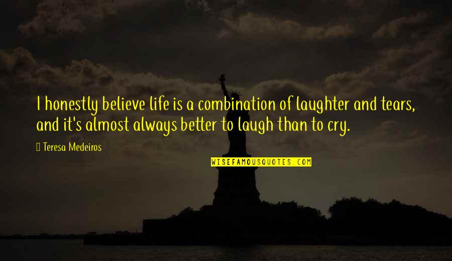 Laughter And Life Quotes By Teresa Medeiros: I honestly believe life is a combination of