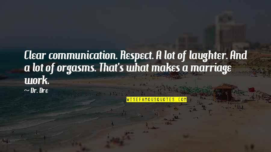 Laughter And Marriage Quotes By Dr. Dre: Clear communication. Respect. A lot of laughter. And