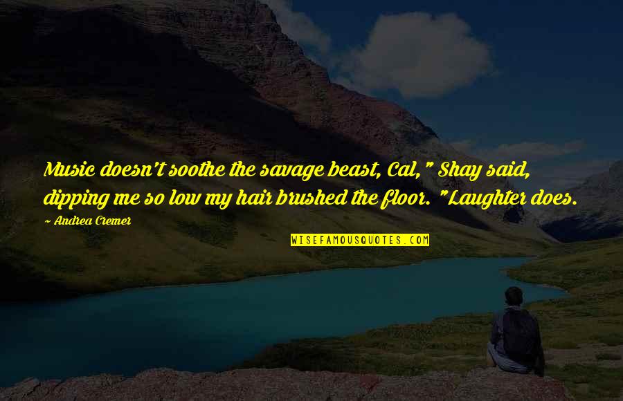 Laughter And Music Quotes By Andrea Cremer: Music doesn't soothe the savage beast, Cal," Shay