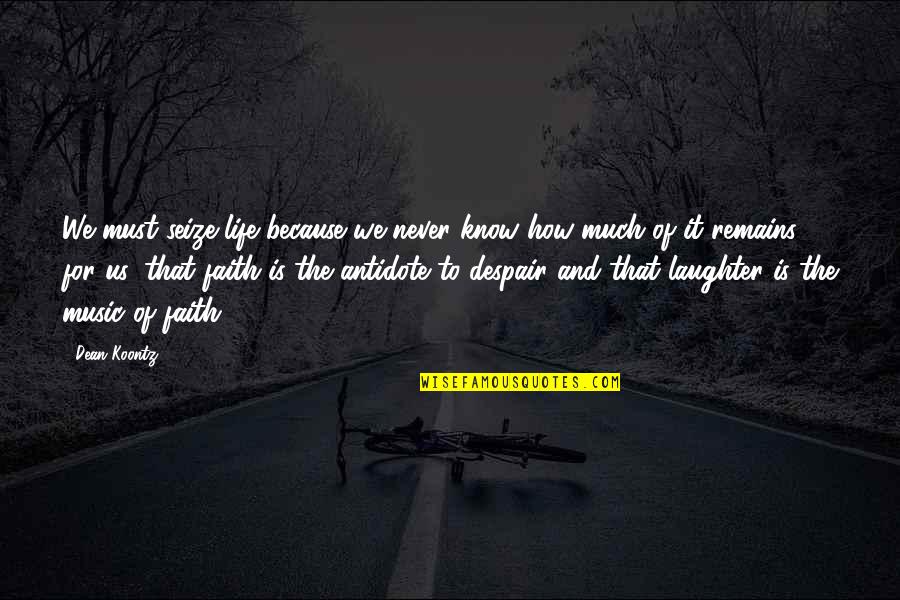 Laughter And Music Quotes By Dean Koontz: We must seize life because we never know