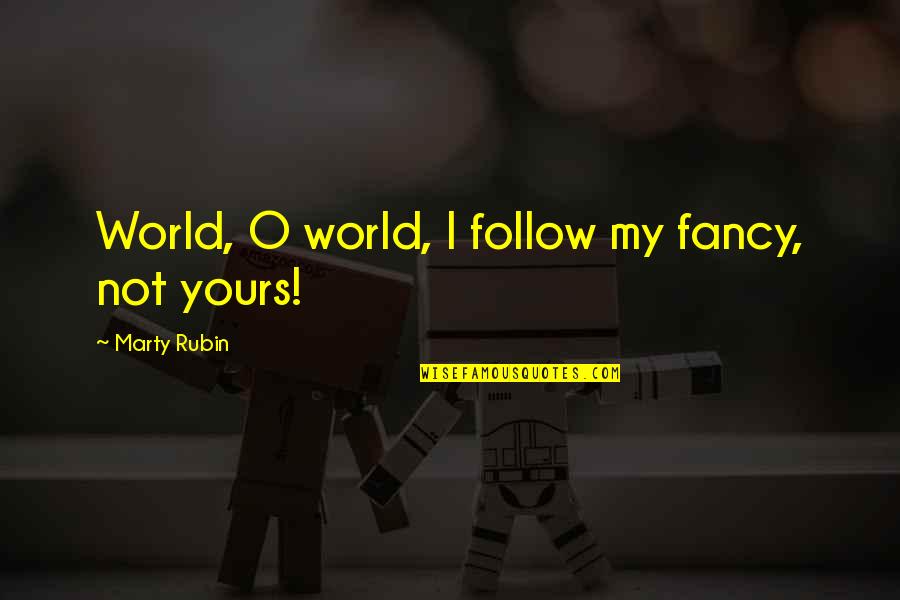 Laughter And Music Quotes By Marty Rubin: World, O world, I follow my fancy, not