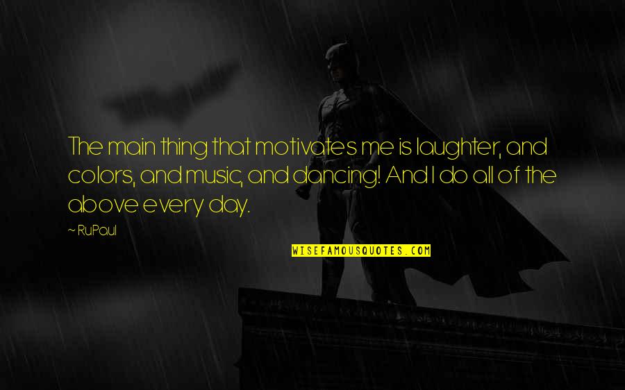 Laughter And Music Quotes By RuPaul: The main thing that motivates me is laughter,