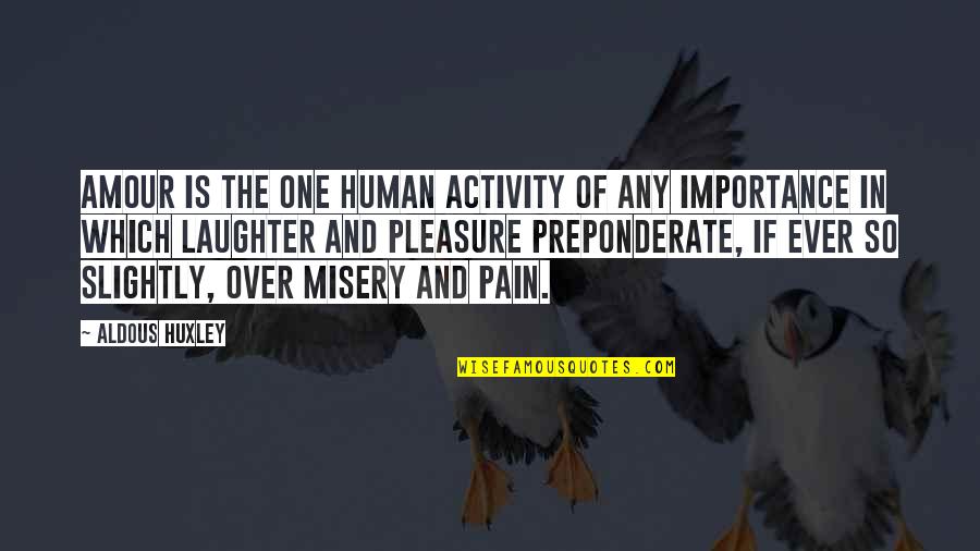 Laughter And Pain Quotes By Aldous Huxley: Amour is the one human activity of any Laughter And Pain Quotes By Aldous Huxley: Amour is the one human activity of any