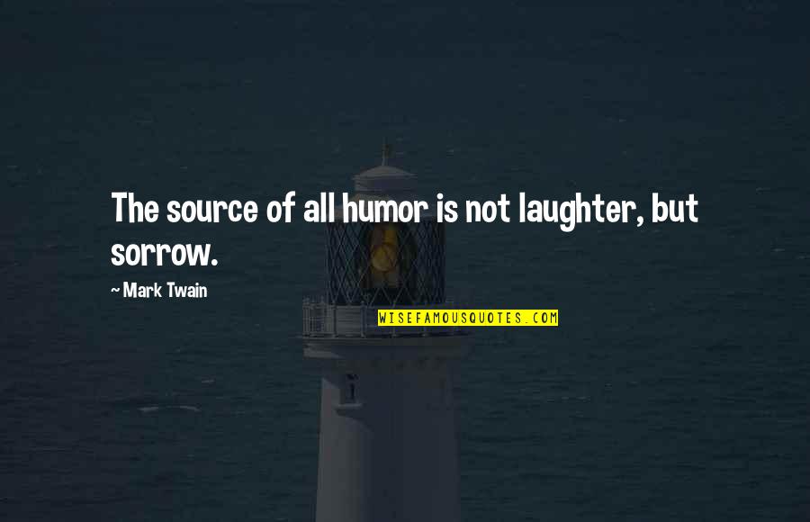 Laughter And Sorrow Quotes By Mark Twain: The source of all humor is not laughter,