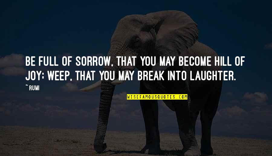 Laughter And Sorrow Quotes By Rumi: Be full of sorrow, that you may become