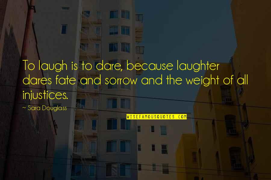 Laughter And Sorrow Quotes By Sara Douglass: To laugh is to dare, because laughter dares