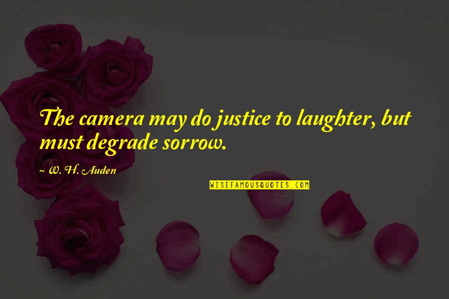 Laughter And Sorrow Quotes By W. H. Auden: The camera may do justice to laughter, but