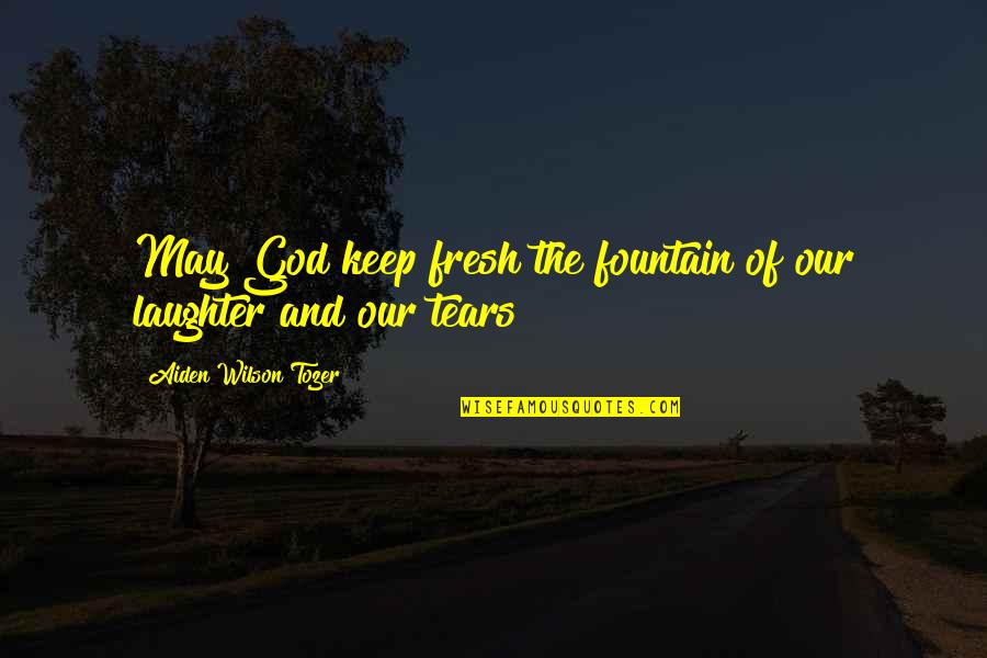 Laughter And Tears Quotes By Aiden Wilson Tozer: May God keep fresh the fountain of our