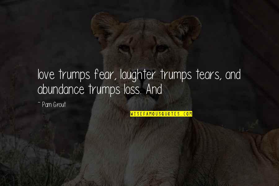 Laughter And Tears Quotes By Pam Grout: love trumps fear, laughter trumps tears, and abundance