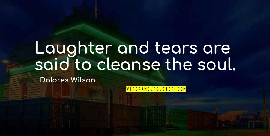 Laughter And The Soul Quotes By Dolores Wilson: Laughter and tears are said to cleanse the Laughter And The Soul Quotes By Dolores Wilson: Laughter and tears are said to cleanse the
