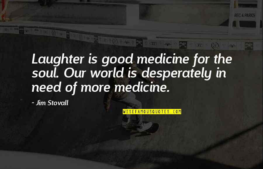 Laughter And The Soul Quotes By Jim Stovall: Laughter is good medicine for the soul. Our