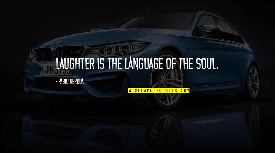 Laughter And The Soul Quotes By Pablo Neruda: Laughter is the language of the soul. Laughter And The Soul Quotes By Pablo Neruda: Laughter is the language of the soul.