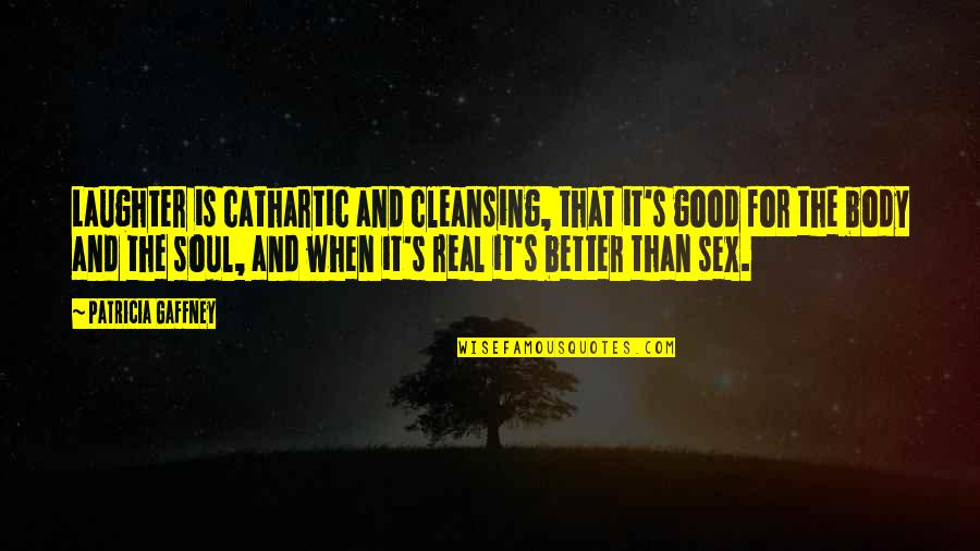 Laughter And The Soul Quotes By Patricia Gaffney: Laughter is cathartic and cleansing, that it's good Laughter And The Soul Quotes By Patricia Gaffney: Laughter is cathartic and cleansing, that it's good