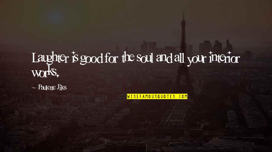 Laughter And The Soul Quotes By Paulette Jiles: Laughter is good for the soul and all Laughter And The Soul Quotes By Paulette Jiles: Laughter is good for the soul and all
