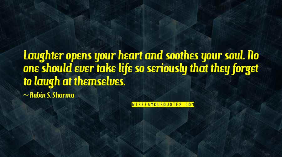 Laughter And The Soul Quotes By Robin S. Sharma: Laughter opens your heart and soothes your soul. Laughter And The Soul Quotes By Robin S. Sharma: Laughter opens your heart and soothes your soul.