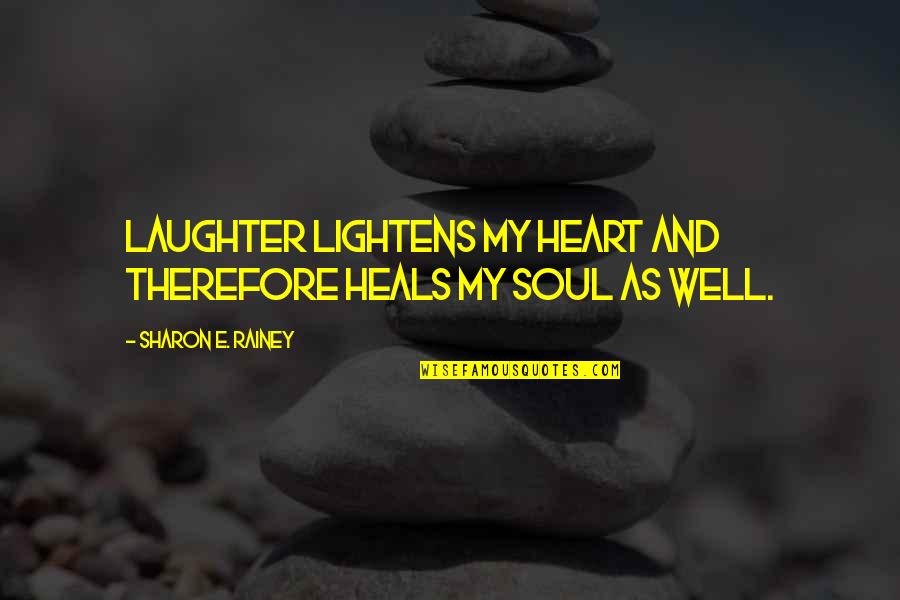 Laughter And The Soul Quotes By Sharon E. Rainey: Laughter lightens my heart and therefore heals my