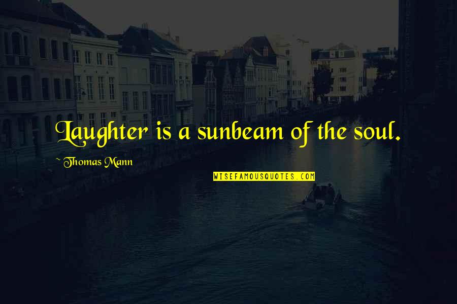 Laughter And The Soul Quotes By Thomas Mann: Laughter is a sunbeam of the soul.