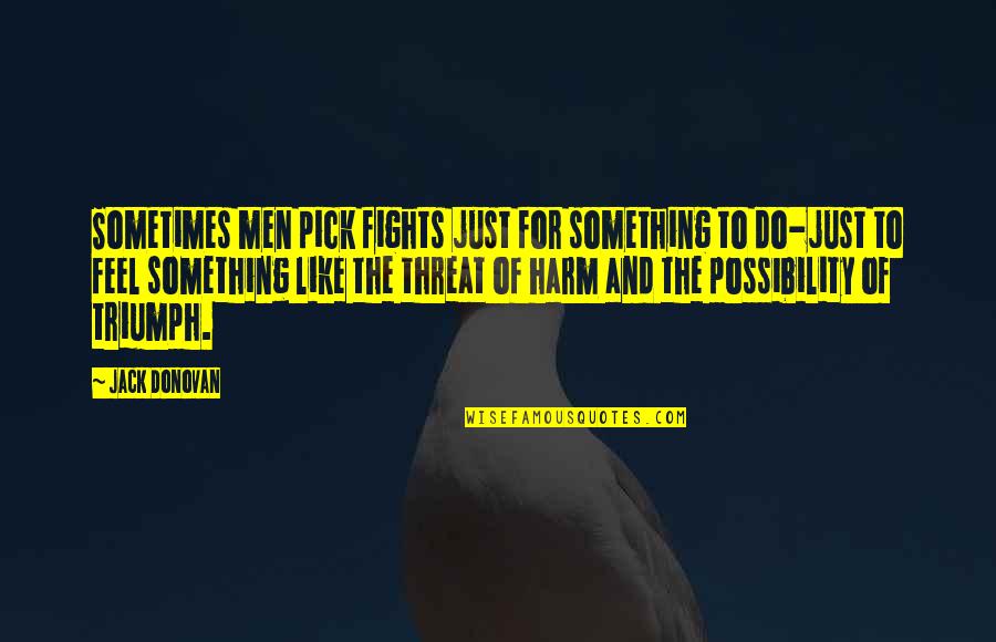Laughter Being Good Medicine Quotes By Jack Donovan: Sometimes men pick fights just for something to